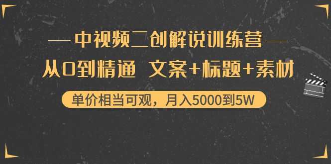 中视频二创解说训练营：从0到精通 文案+标题+素材、月入5000到5W-课程网