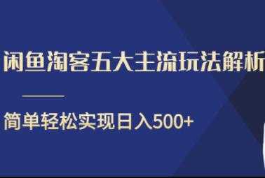 闲鱼淘客五大主流玩法解析,简单轻松日入500+-课程网