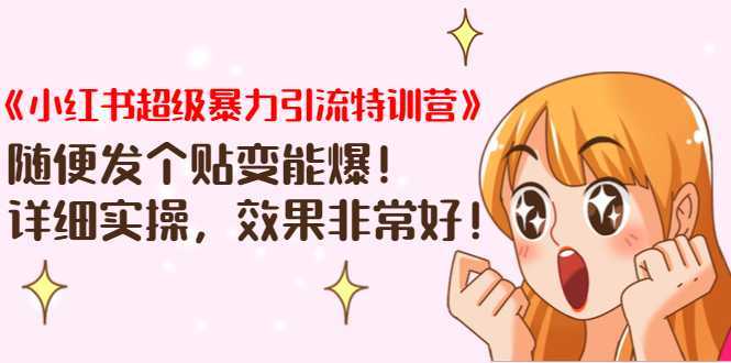 图片[1]-《小红书超级暴力引流特训营》随便发个贴变能爆，详细实操，效果非常好！-课程网