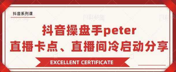 抖音操盘手 Peter:直播卡点、直播间冷启动分享-课程网