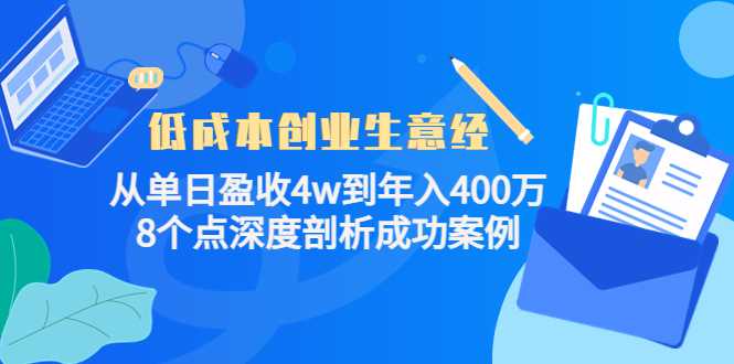 低成本创业生意经：从单日盈收4w到年入400万，8个点深度剖析成功案例-课程网