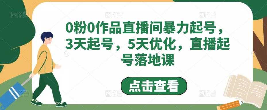 0粉0作品直播间暴力起号,3天起号,5天优化,直播起号落地课-课程网